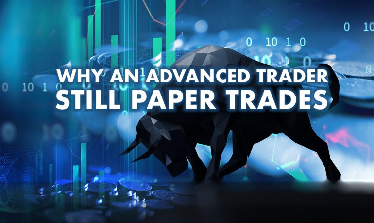 Why an Advanced Trader Still Paper Trades and Why You Should Too